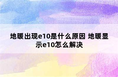 地暖出现e10是什么原因 地暖显示e10怎么解决